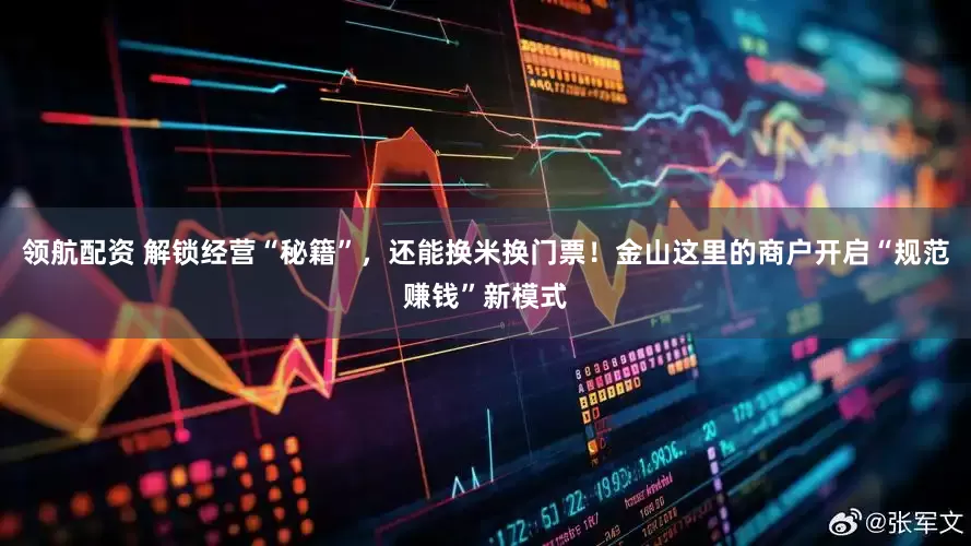 领航配资 解锁经营“秘籍”，还能换米换门票！金山这里的商户开启“规范赚钱”新模式